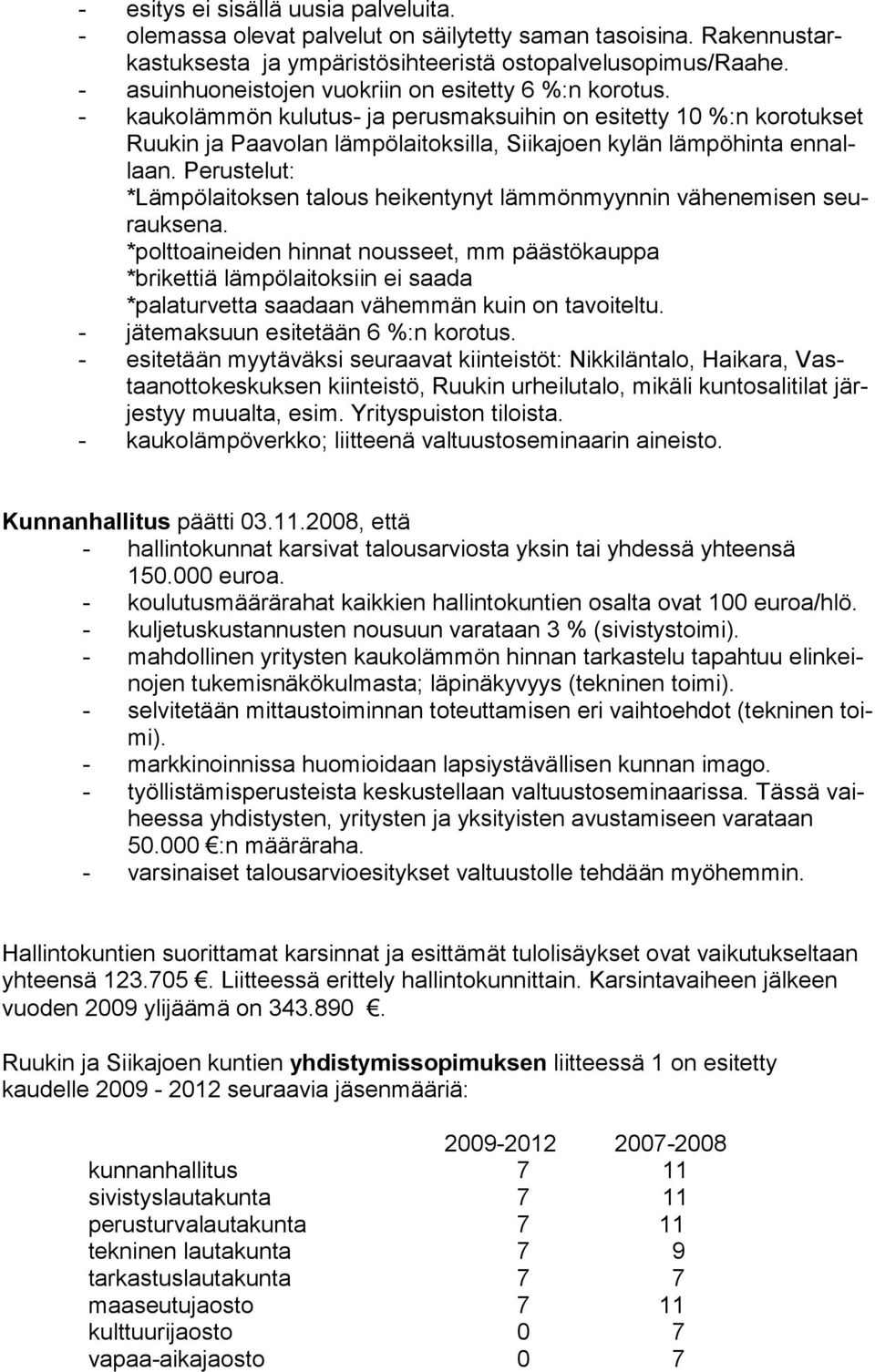 - kaukolämmön kulutus- ja perusmaksuihin on esitetty 10 %:n korotukset Ruukin ja Paavolan lämpölaitoksilla, Siikajoen kylän lämpöhinta ennallaan.