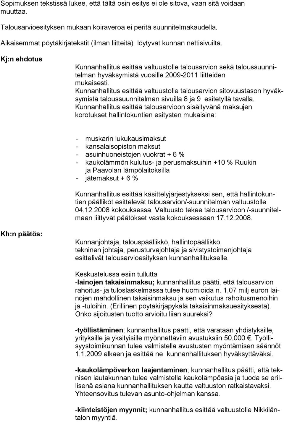 Kj:n ehdotus Kunnanhallitus esittää valtuustolle talousarvion sekä taloussuunnitelman hyväksymistä vuosille 2009-2011 liitteiden mukaisesti.