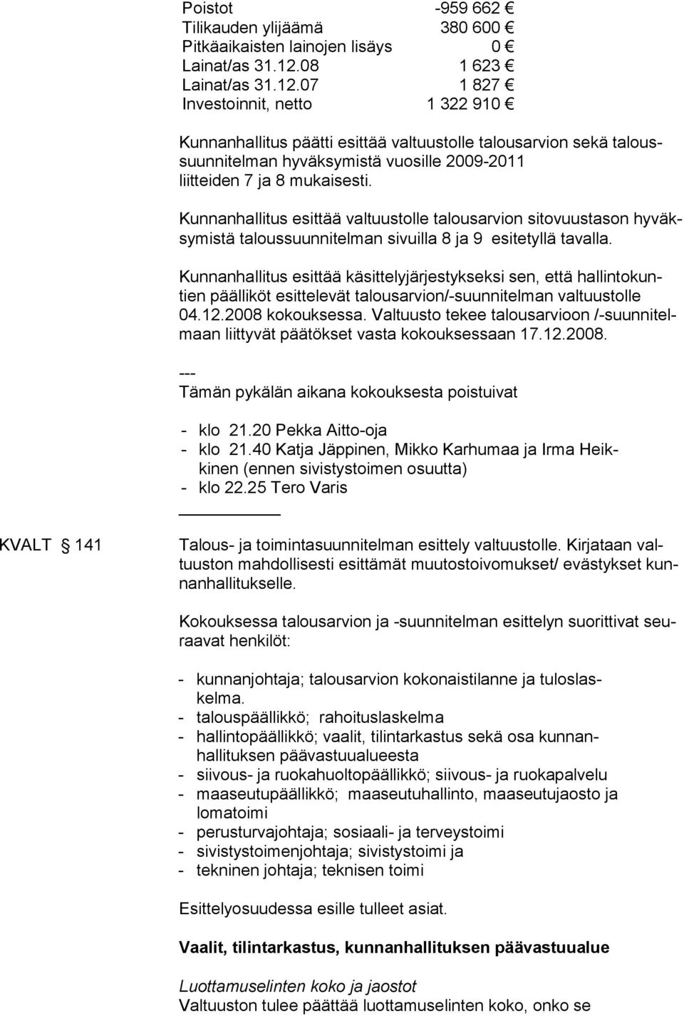 07 1 623 1 827 Investoinnit, netto 1 322 910 Kunnanhallitus päätti esittää valtuustolle talousarvion sekä taloussuunnitelman hyväksymistä vuosille 2009-2011 liitteiden 7 ja 8 mukaisesti.