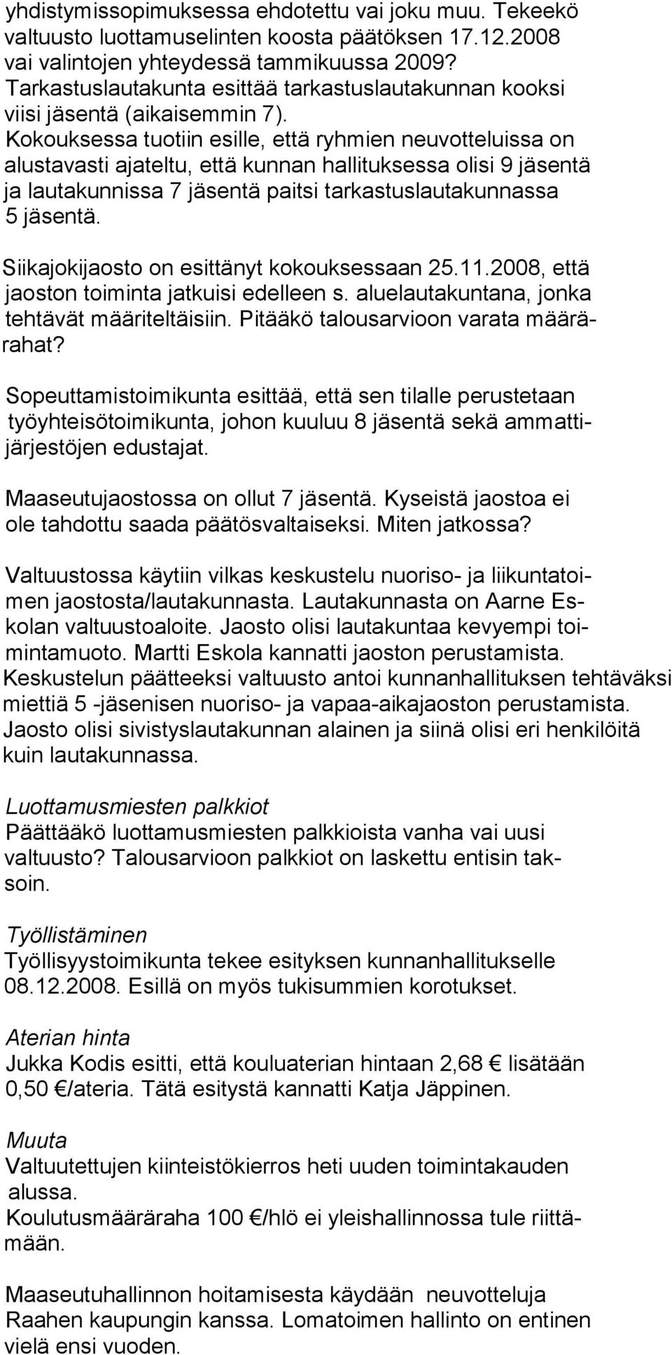 Kokouksessa tuotiin esille, että ryhmien neuvotteluissa on alustavasti ajateltu, että kunnan hallituksessa olisi 9 jäsentä ja lautakunnissa 7 jäsentä paitsi tarkastuslautakunnassa 5 jäsentä.