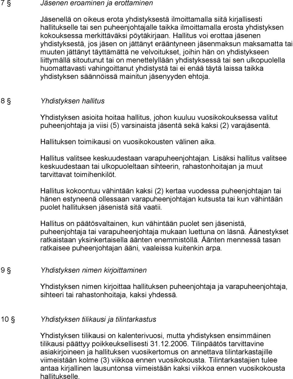 Hallitus voi erottaa jäsenen yhdistyksestä, jos jäsen on jättänyt erääntyneen jäsenmaksun maksamatta tai muuten jättänyt täyttämättä ne velvoitukset, joihin hän on yhdistykseen liittymällä sitoutunut