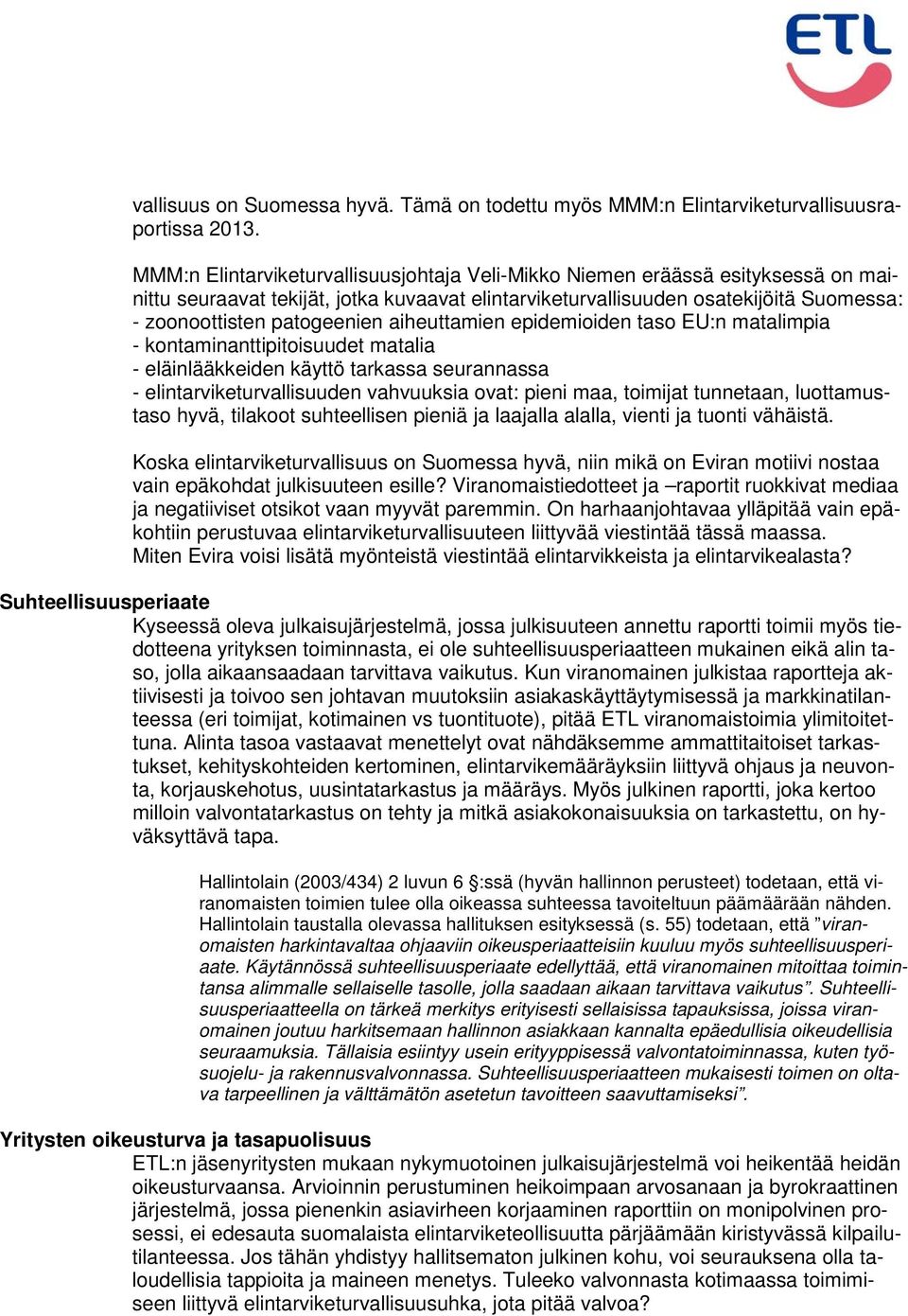 aiheuttamien epidemioiden taso EU:n matalimpia - kontaminanttipitoisuudet matalia - eläinlääkkeiden käyttö tarkassa seurannassa - elintarviketurvallisuuden vahvuuksia ovat: pieni maa, toimijat