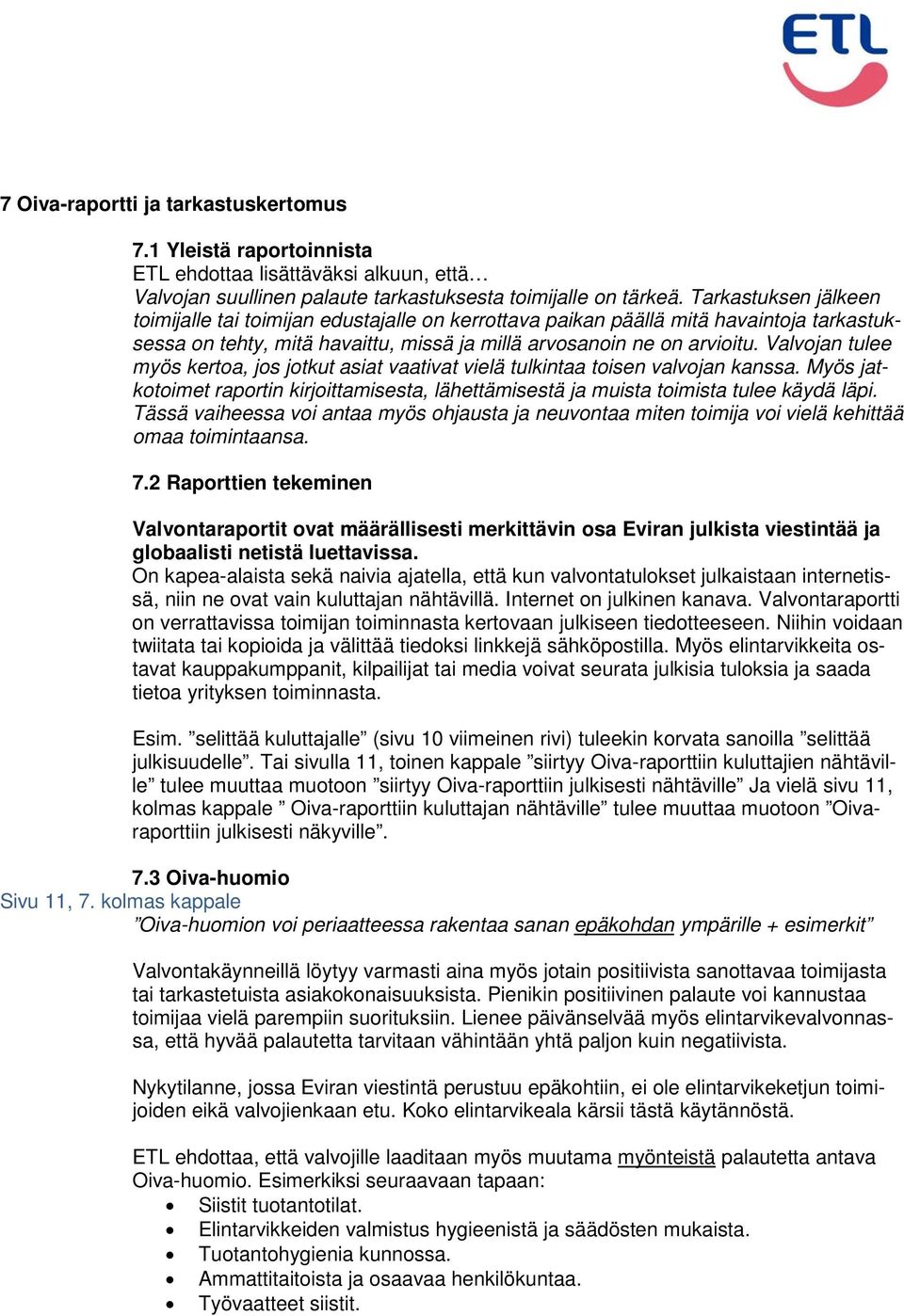 Valvojan tulee myös kertoa, jos jotkut asiat vaativat vielä tulkintaa toisen valvojan kanssa. Myös jatkotoimet raportin kirjoittamisesta, lähettämisestä ja muista toimista tulee käydä läpi.