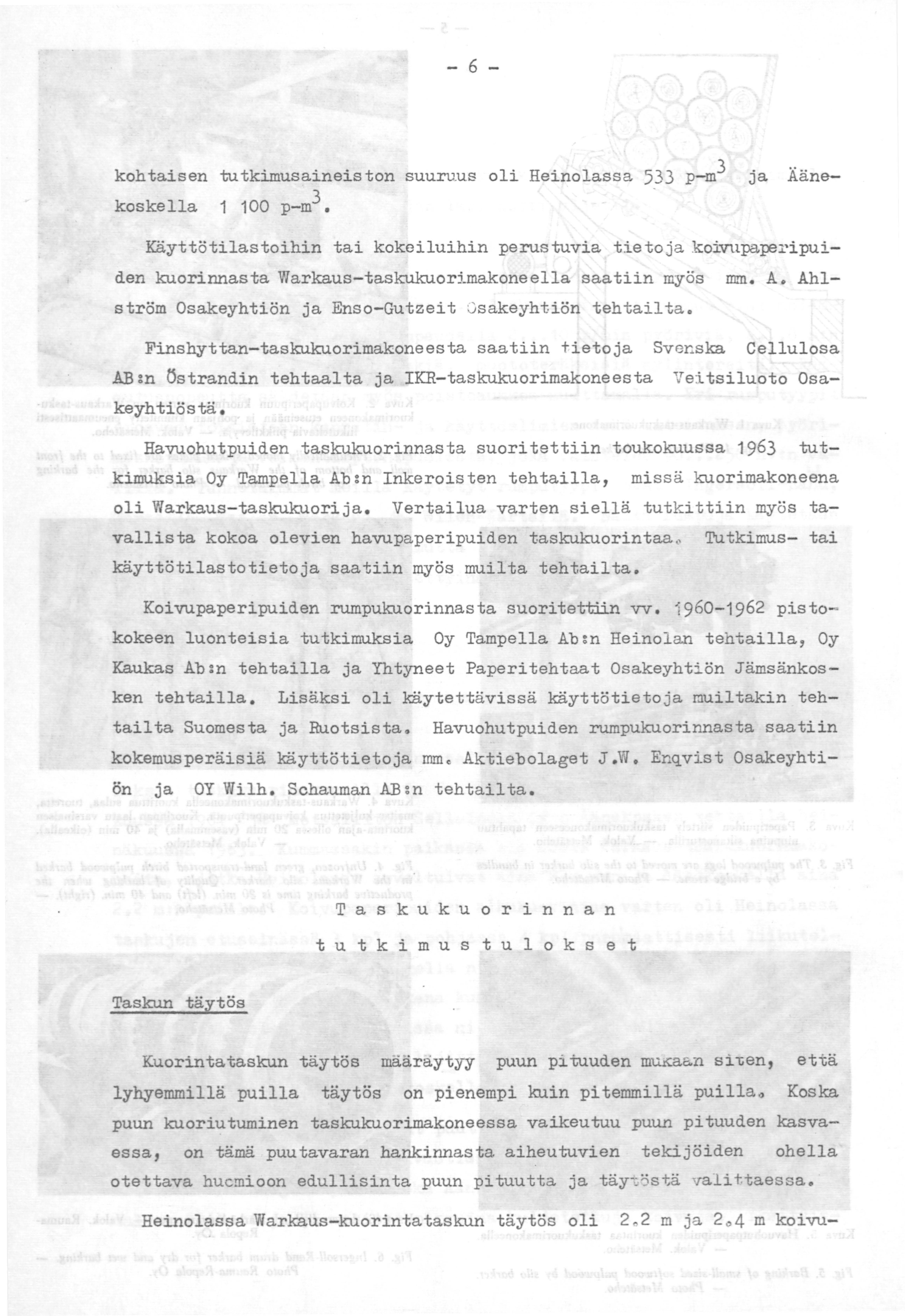 - 6 - kohtaisen tutkimusaineiston suuruus oli Heinolassa 533 p-m3 koskella ja Ääne- 1 100 p-m3 Käyttötilastoihin tai kokeiluihin perustuvia tietoja koivtlpaperipuiden kuorinnasta