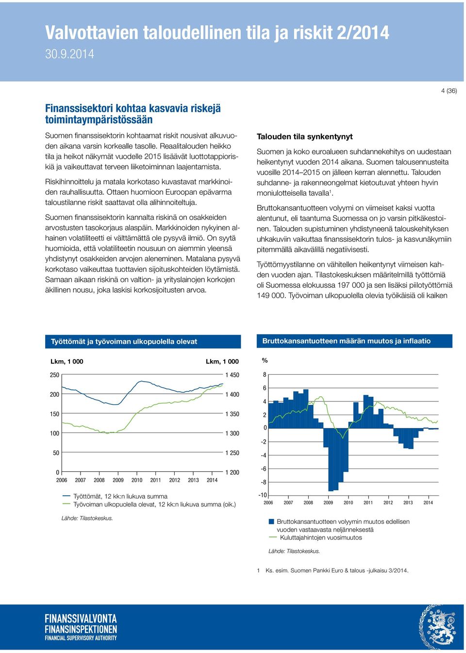 Reaalitalouden heikko tila ja heikot näkymät vuodelle 215 lisäävät luottotappioriskiä ja vaikeuttavat terveen liiketoiminnan laajentamista.