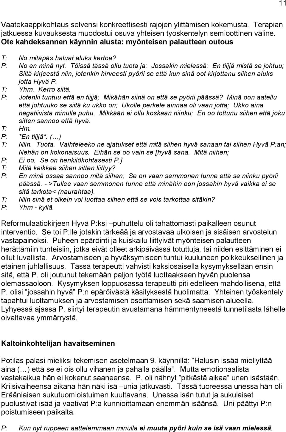 Töissä tässä ollu tuota ja; Jossakin mielessä; En tiijjä mistä se johtuu; Siitä kirjeestä niin, jotenkin hirveesti pyörii se että kun sinä oot kirjottanu siihen aluks jotta Hyvä P. T: Yhm.