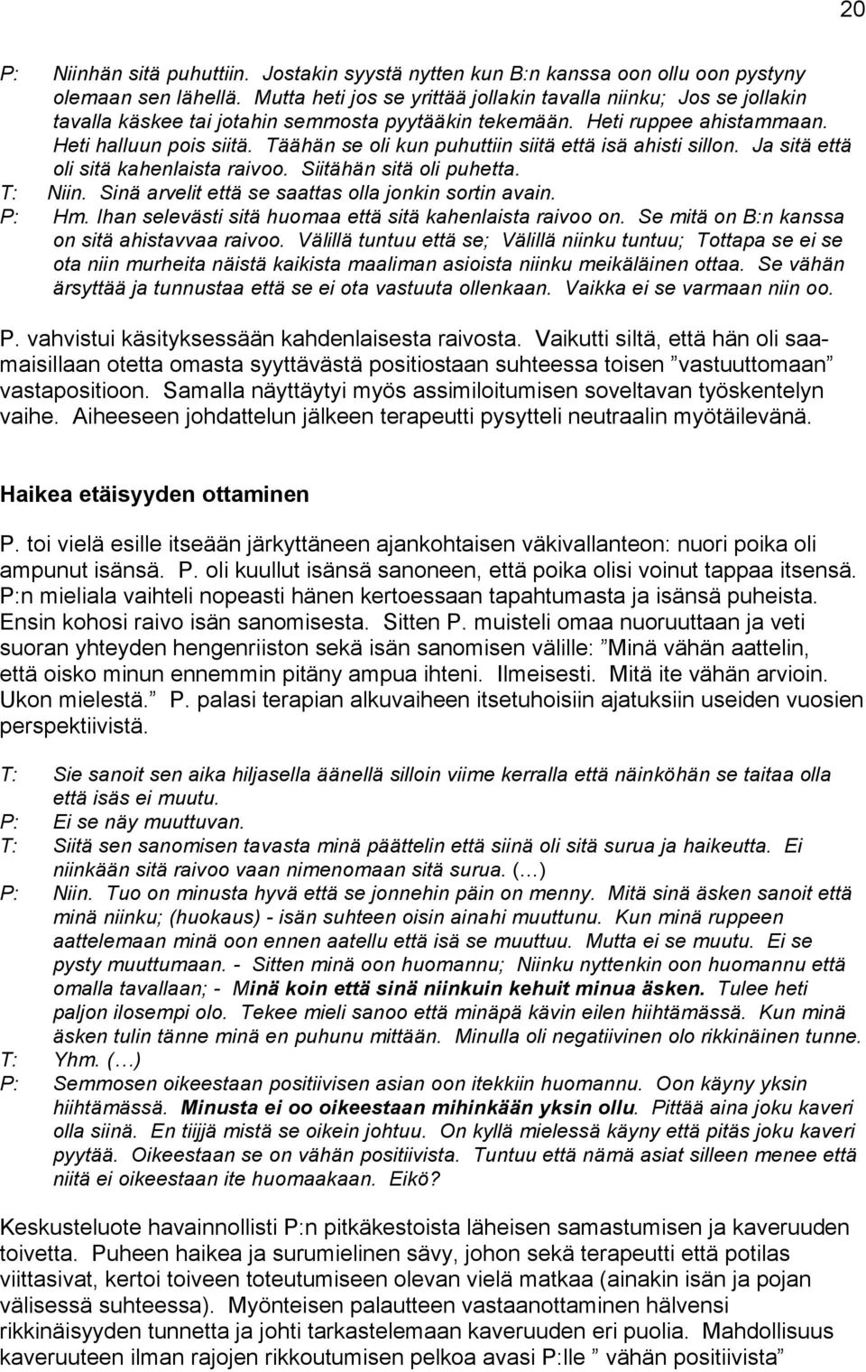 Täähän se oli kun puhuttiin siitä että isä ahisti sillon. Ja sitä että oli sitä kahenlaista raivoo. Siitähän sitä oli puhetta. T: Niin. Sinä arvelit että se saattas olla jonkin sortin avain. P: Hm.