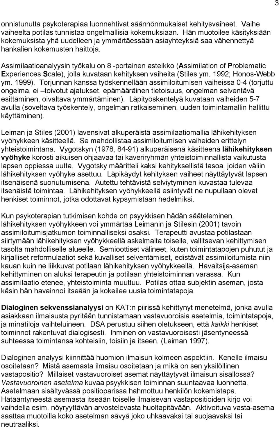 Assimilaatioanalyysin työkalu on 8 -portainen asteikko (Assimilation of Problematic Experiences Scale), jolla kuvataan kehityksen vaiheita (Stiles ym. 1992; Honos-Webb ym. 1999).