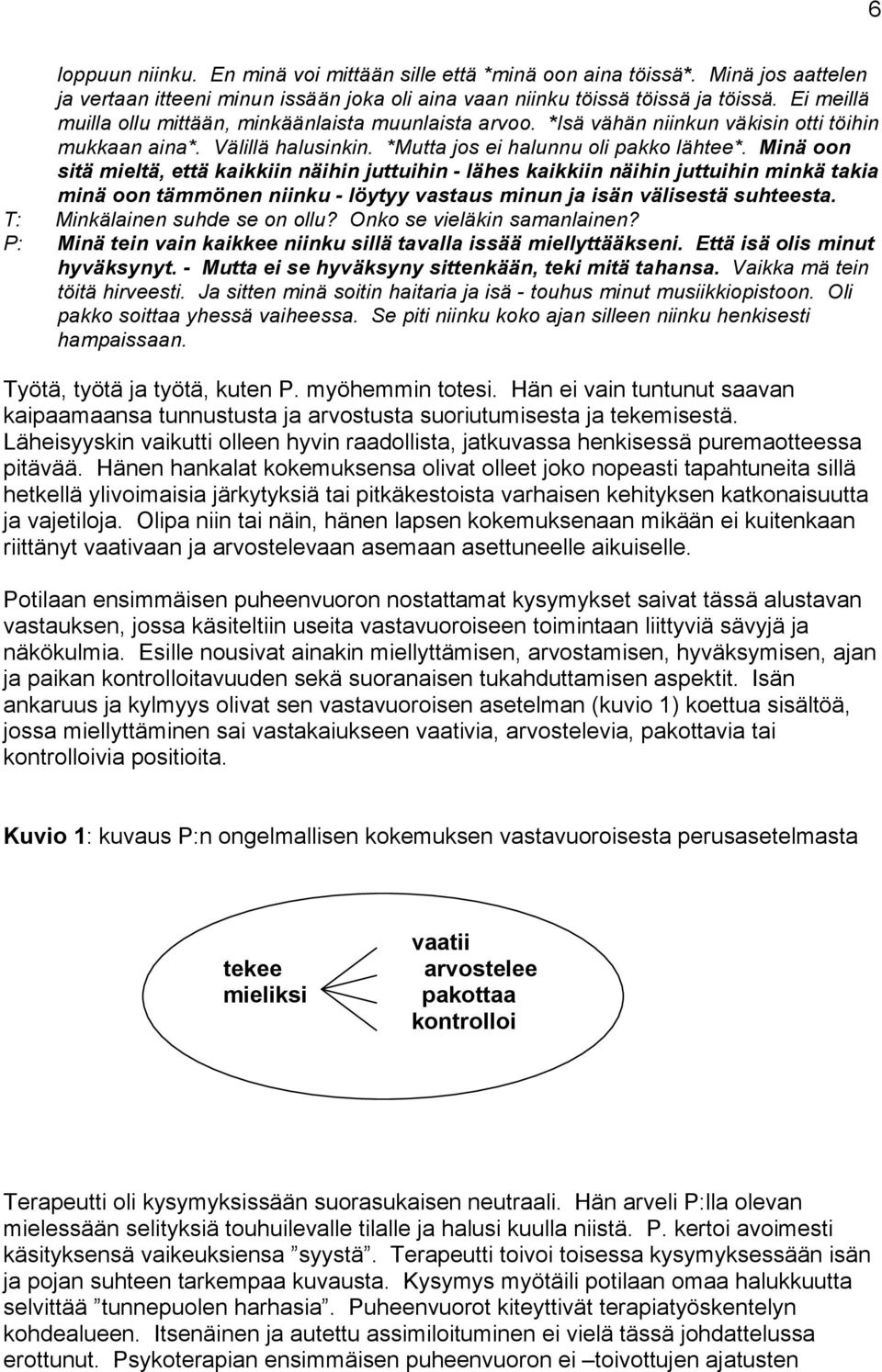 Minä oon sitä mieltä, että kaikkiin näihin juttuihin - lähes kaikkiin näihin juttuihin minkä takia minä oon tämmönen niinku - löytyy vastaus minun ja isän välisestä suhteesta.