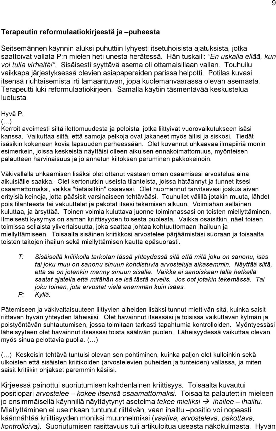 Potilas kuvasi itsensä riuhtaisemista irti lamaantuvan, jopa kuolemanvaarassa olevan asemasta. Terapeutti luki reformulaatiokirjeen. Samalla käytiin täsmentävää keskustelua luetusta. Hyvä P.