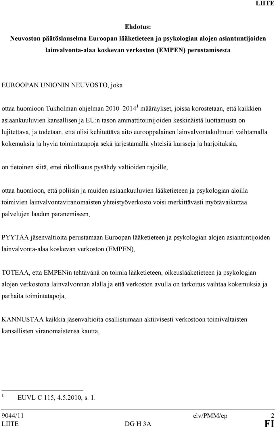 että olisi kehitettävä aito eurooppalainen lainvalvontakulttuuri vaihtamalla kokemuksia ja hyviä toimintatapoja sekä järjestämällä yhteisiä kursseja ja harjoituksia, on tietoinen siitä, ettei