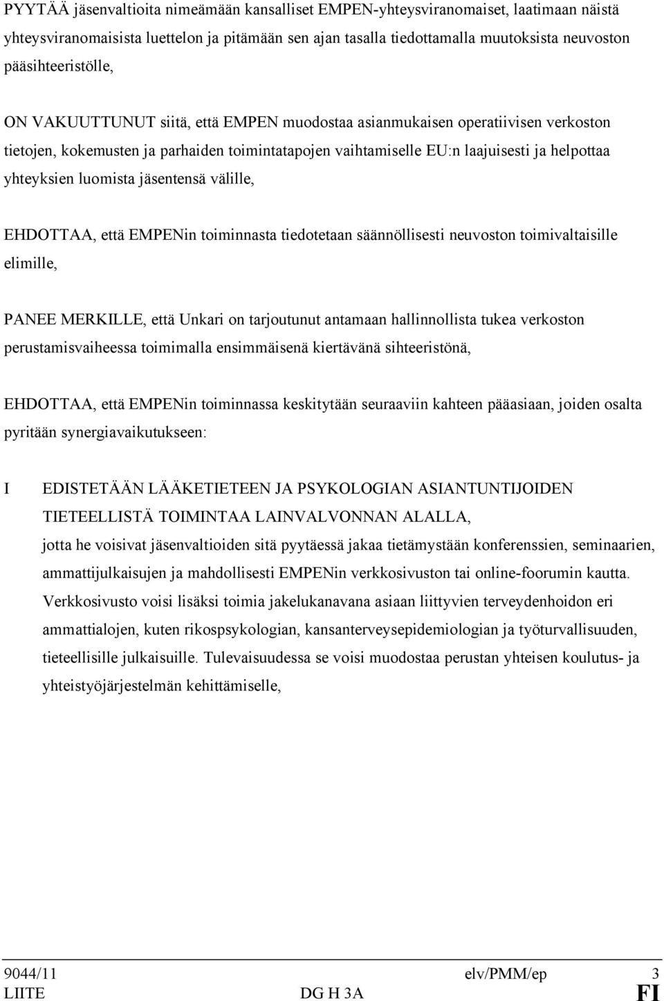 yhteyksien luomista jäsentensä välille, EHDOTTAA, että EMPENin toiminnasta tiedotetaan säännöllisesti neuvoston toimivaltaisille elimille, PANEE MERKILLE, että Unkari on tarjoutunut antamaan