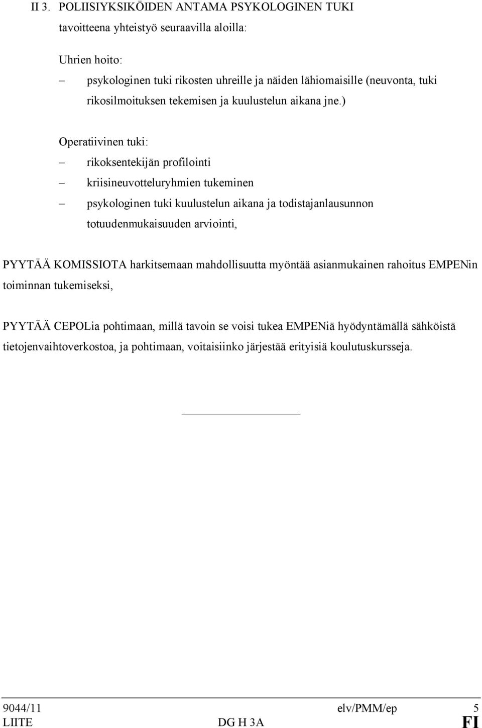 ) Operatiivinen tuki: rikoksentekijän profilointi kriisineuvotteluryhmien tukeminen psykologinen tuki kuulustelun aikana ja todistajanlausunnon totuudenmukaisuuden arviointi,