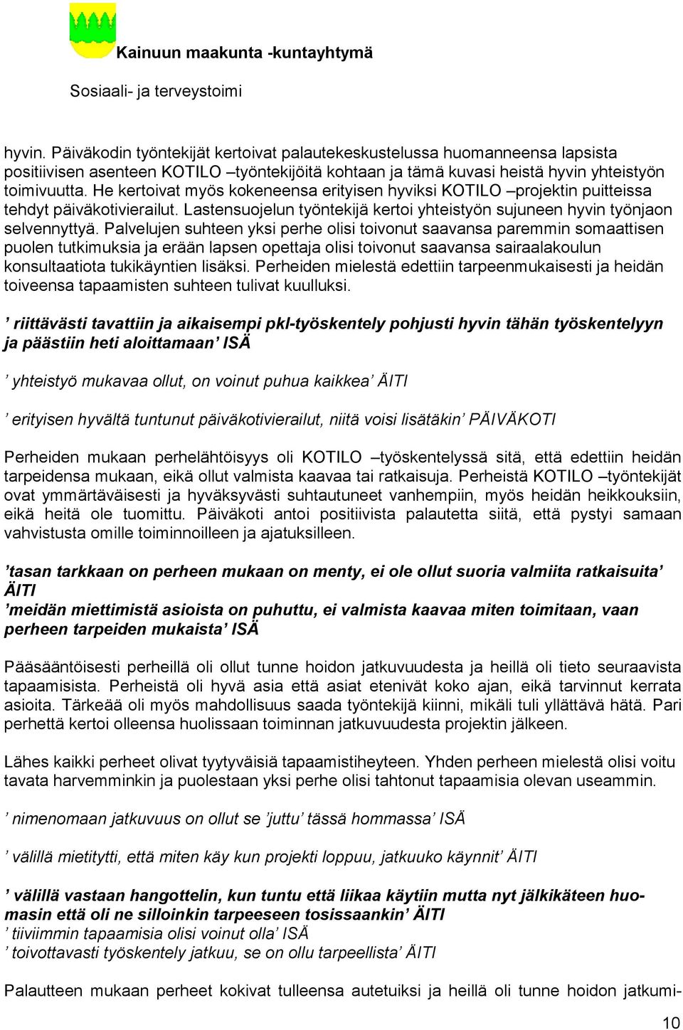 Palvelujen suhteen yksi perhe olisi toivonut saavansa paremmin somaattisen puolen tutkimuksia ja erään lapsen opettaja olisi toivonut saavansa sairaala koulun konsultaatiota tukikäyntien lisäksi.