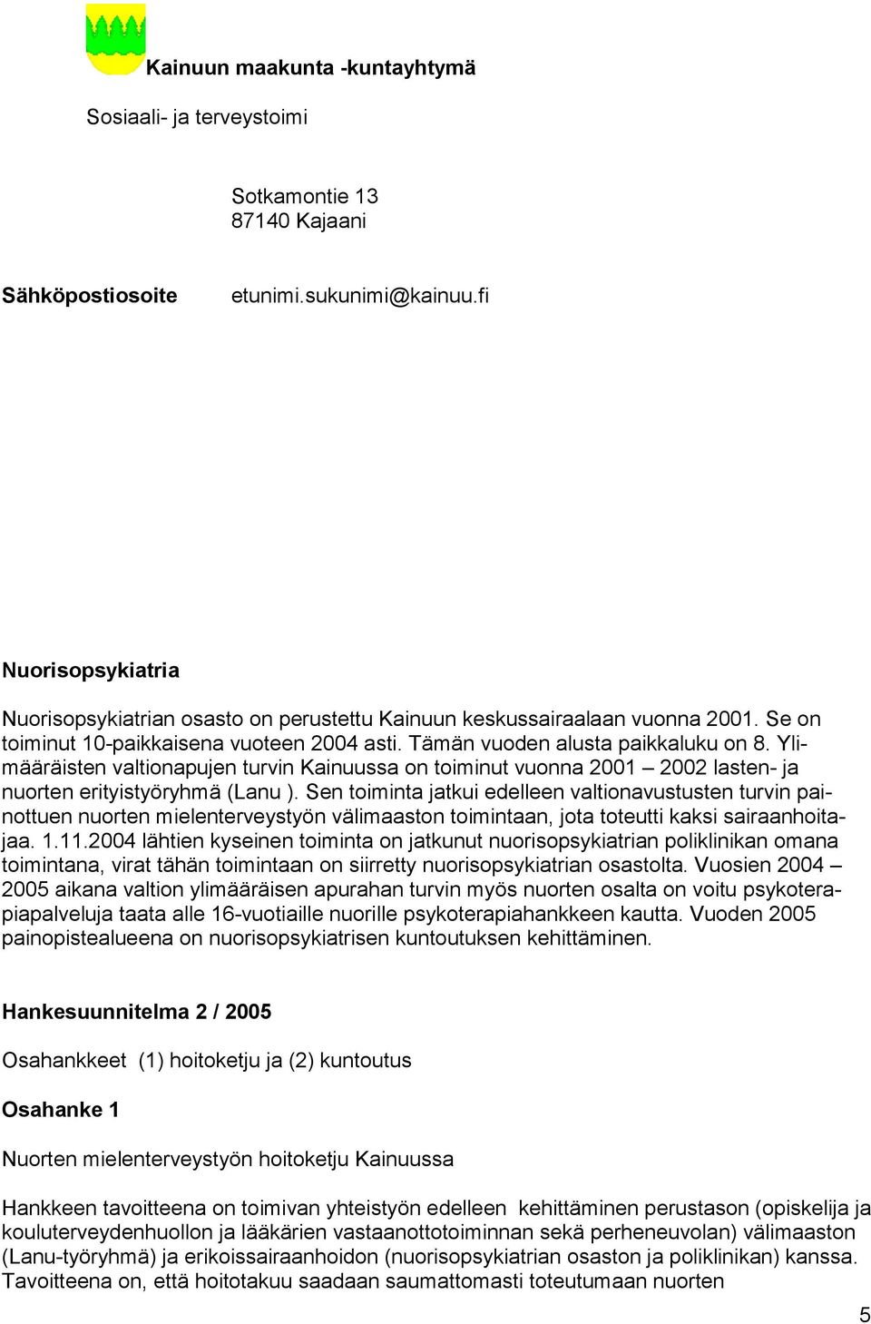 Ylimääräisten valtionapujen turvin Kainuussa on toiminut vuonna 2001 2002 lasten- ja nuorten erityistyöryhmä (Lanu ).