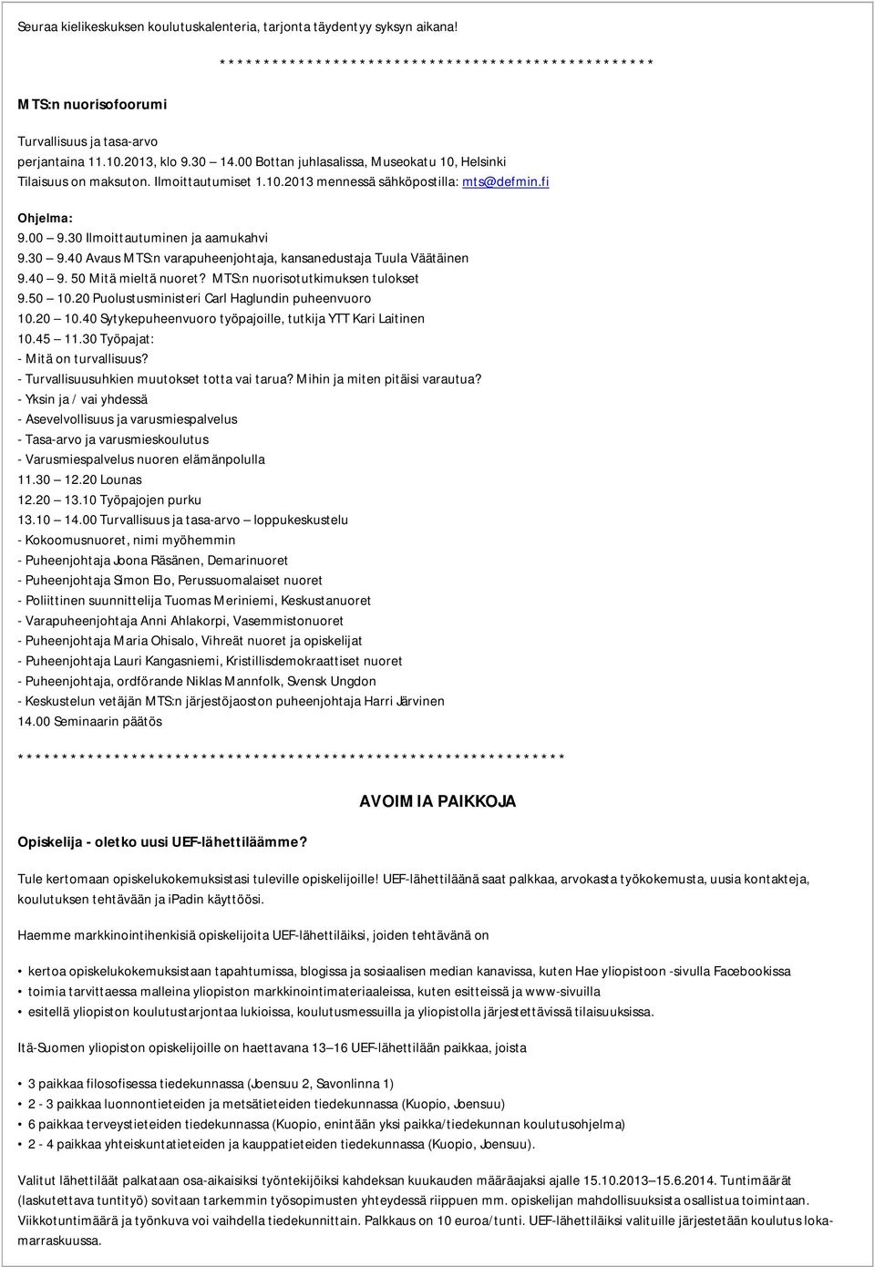 40 Avaus MTS:n varapuheenjohtaja, kansanedustaja Tuula Väätäinen 9.40 9. 50 Mitä mieltä nuoret? MTS:n nuorisotutkimuksen tulokset 9.50 10.20 Puolustusministeri Carl Haglundin puheenvuoro 10.20 10.