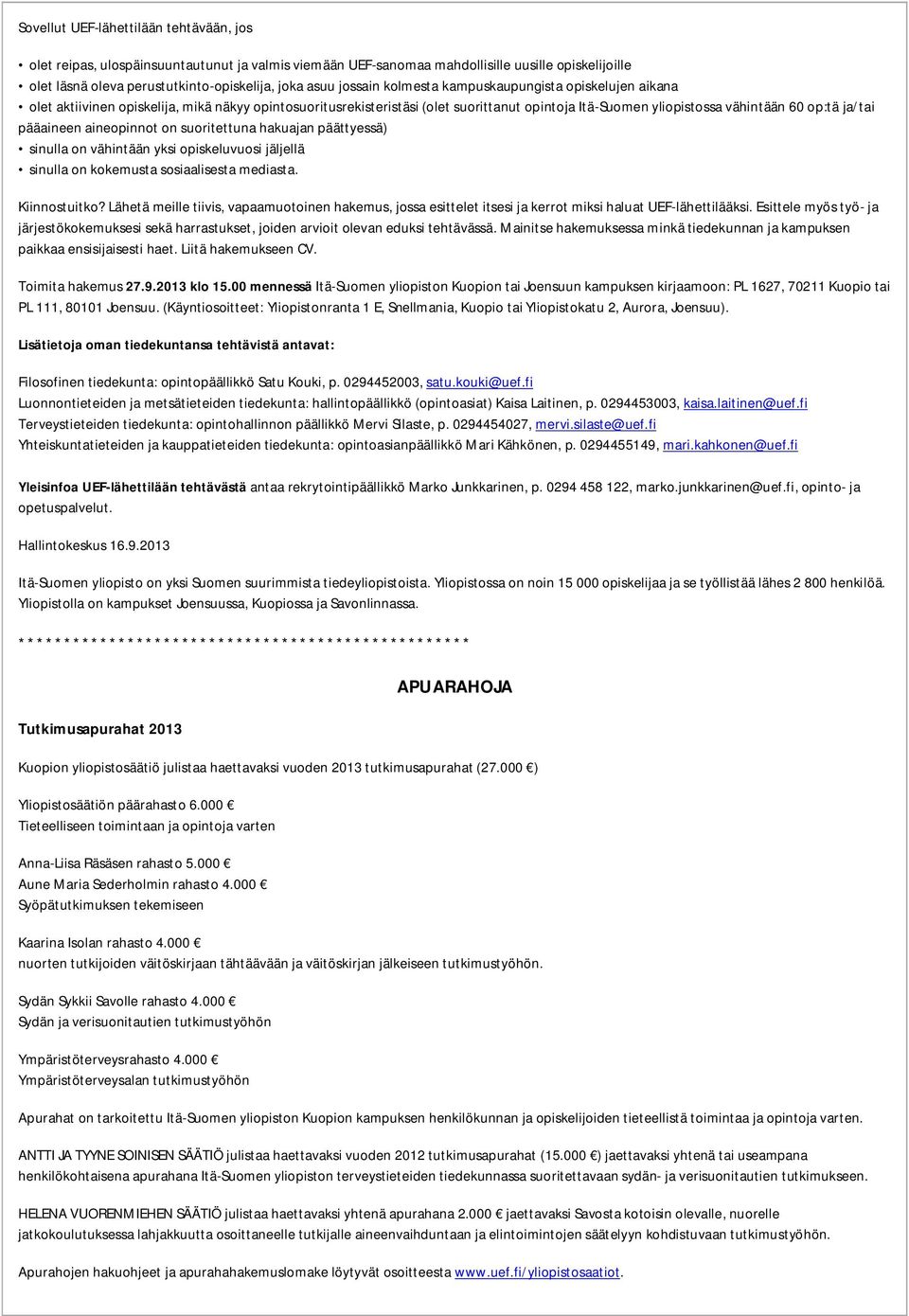 pääaineen aineopinnot on suoritettuna hakuajan päättyessä) sinulla on vähintään yksi opiskeluvuosi jäljellä sinulla on kokemusta sosiaalisesta mediasta. Kiinnostuitko?