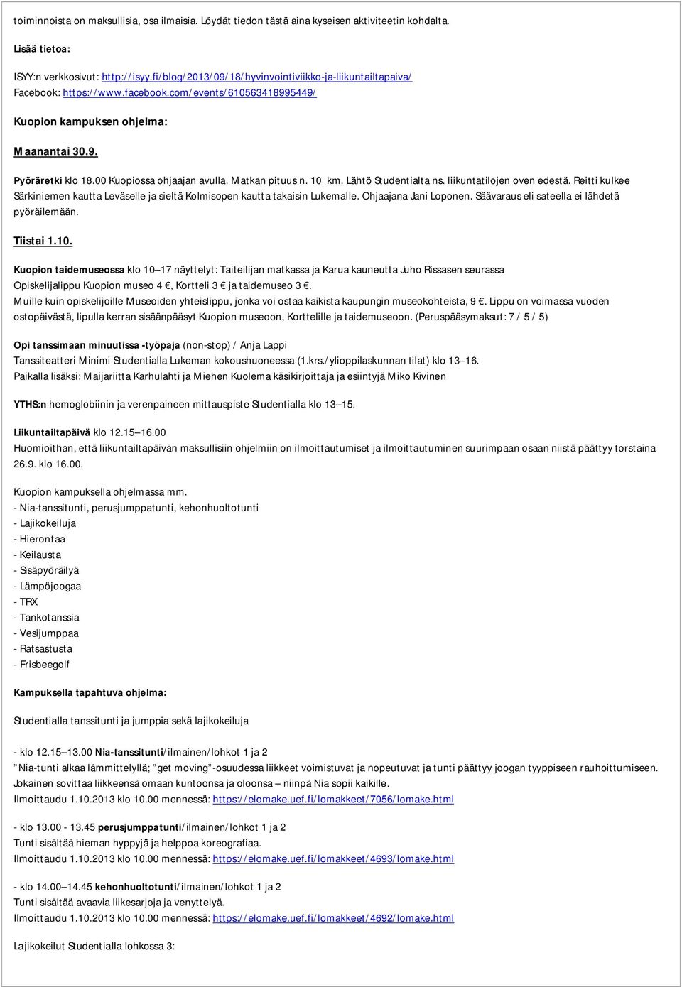 00 Kuopiossa ohjaajan avulla. Matkan pituus n. 10 km. Lähtö Studentialta ns. liikuntatilojen oven edestä. Reitti kulkee Särkiniemen kautta Leväselle ja sieltä Kolmisopen kautta takaisin Lukemalle.