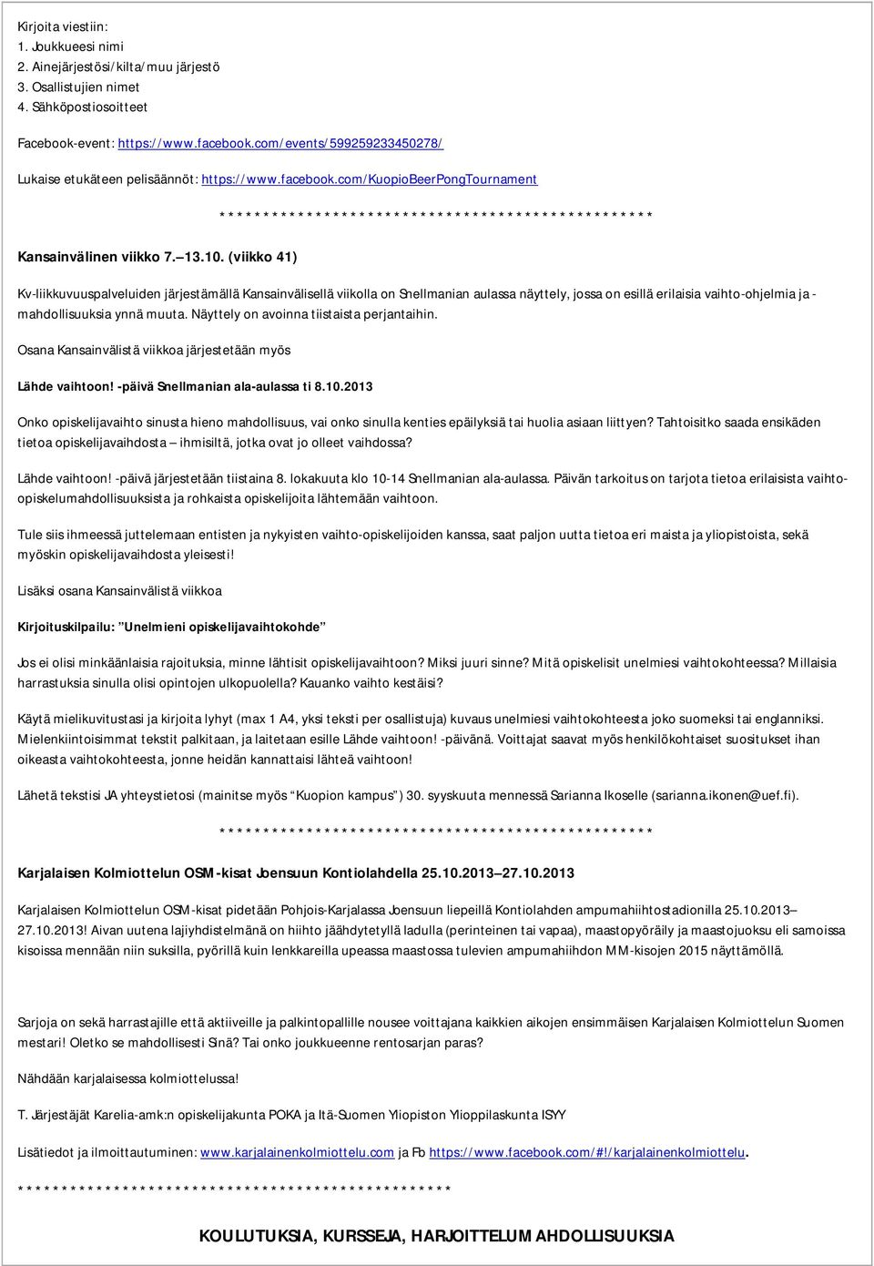 (viikko 41) Kv-liikkuvuuspalveluiden järjestämällä Kansainvälisellä viikolla on Snellmanian aulassa näyttely, jossa on esillä erilaisia vaihto-ohjelmia ja - mahdollisuuksia ynnä muuta.