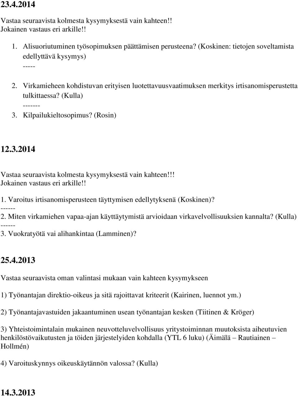 Kilpailukieltosopimus? (Rosin) 12.3.2014 Vastaa seuraavista kolmesta kysymyksestä vain kahteen!!! Jokainen vastaus eri arkille!! 1. Varoitus irtisanomisperusteen täyttymisen edellytyksenä (Koskinen)?