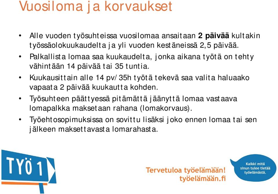 Kuukausittain alle 14 pv/35h työtä tekevä saa valita haluaako vapaata 2 päivää kuukautta kohden.