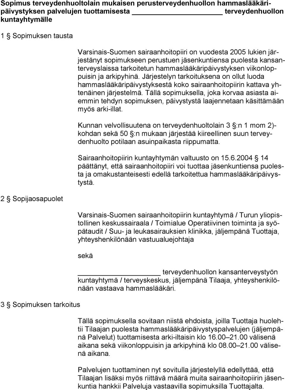 viikonloppuisin ja arkipyhinä. Järjestelyn tarkoituksena on ollut luoda hammaslääkäripäivystyksestä koko sairaanhoitopiirin kattava yhtenäinen järjestelmä.