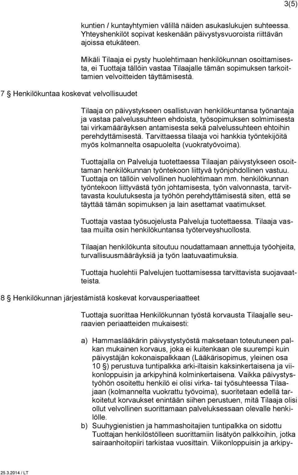 Tilaaja on päivystykseen osallistuvan henkilökuntansa työnantaja ja vastaa palvelussuhteen ehdoista, työsopimuksen solmimisesta tai virkamääräyksen antamisesta sekä palvelussuhteen ehtoihin