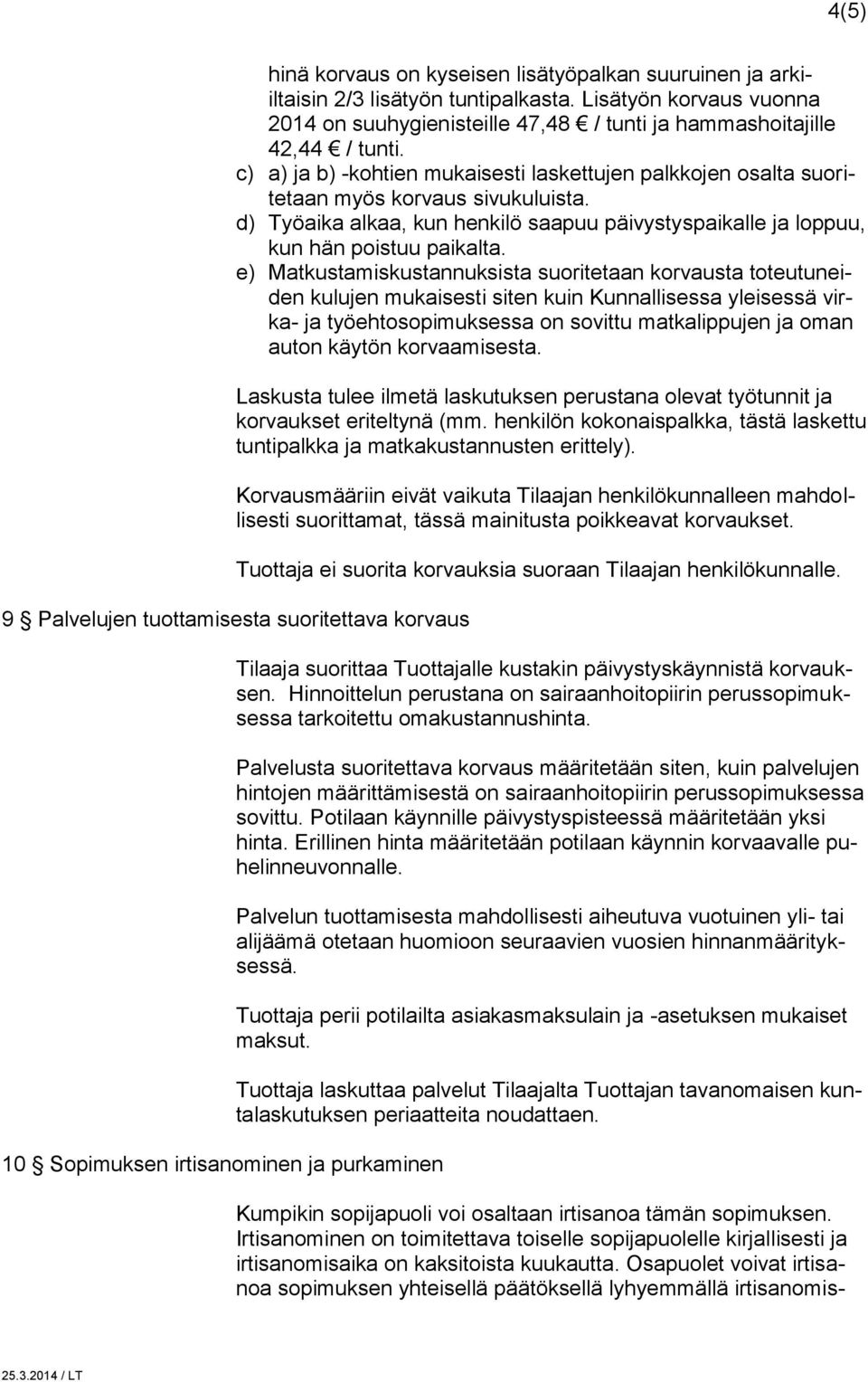 e) Matkustamiskustannuksista suoritetaan korvausta toteutuneiden kulujen mukaisesti siten kuin Kunnallisessa yleisessä virka- ja työehtosopimuksessa on sovittu matkalippujen ja oman auton käytön