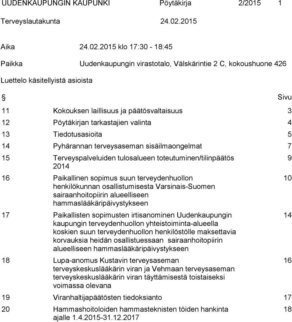 2015 klo 17:30-18:45 Paikka Uudenkaupungin virastotalo, Välskärintie 2 C, kokoushuone 426 Luettelo käsitellyistä asioista Sivu 11 Kokouksen laillisuus ja päätösvaltaisuus 3 12 Pöytäkirjan