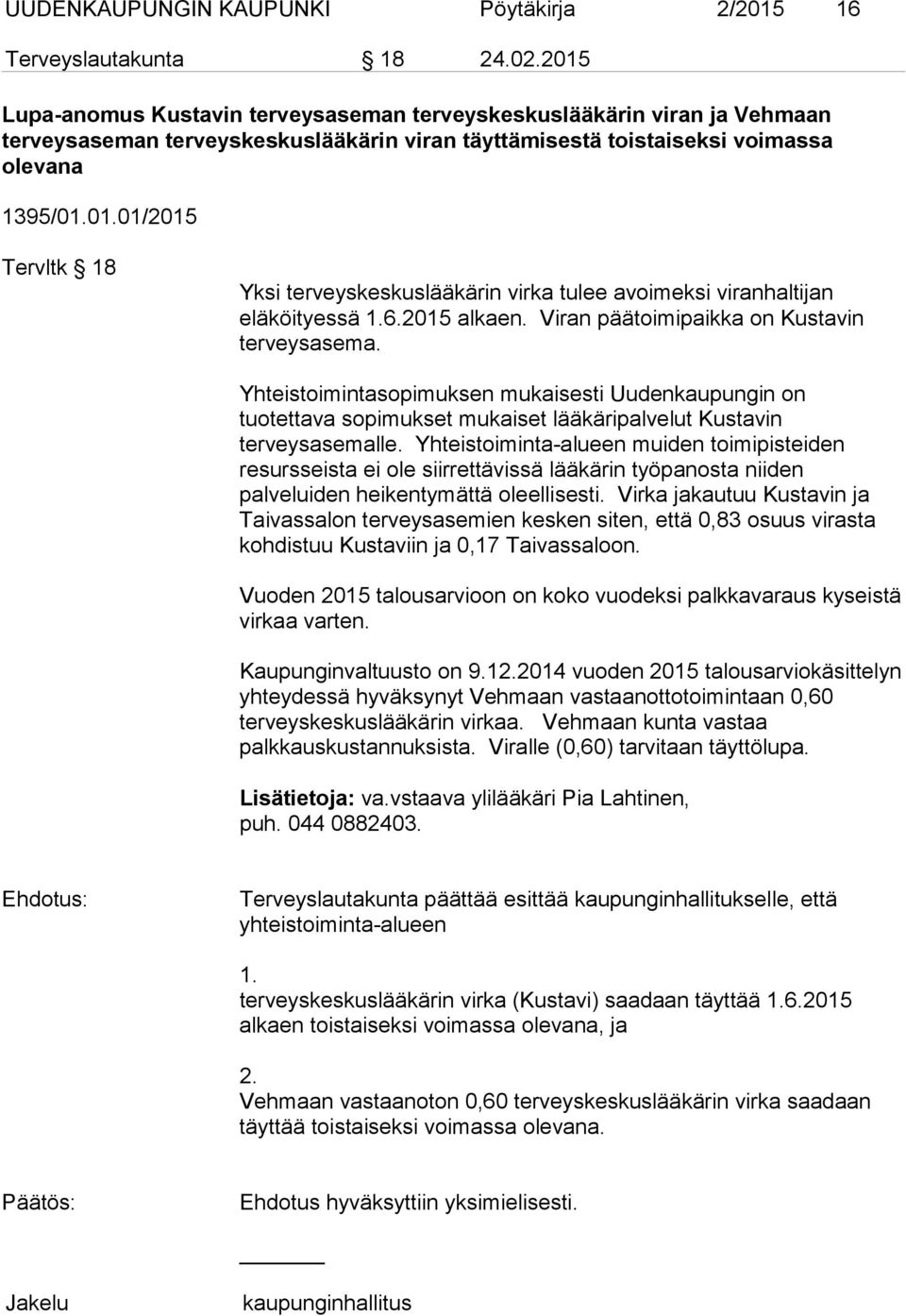 6.2015 alkaen. Viran päätoimipaikka on Kustavin terveysasema. Yhteistoimintasopimuksen mukaisesti Uudenkaupungin on tuotettava sopimukset mukaiset lääkäripalvelut Kustavin terveysasemalle.