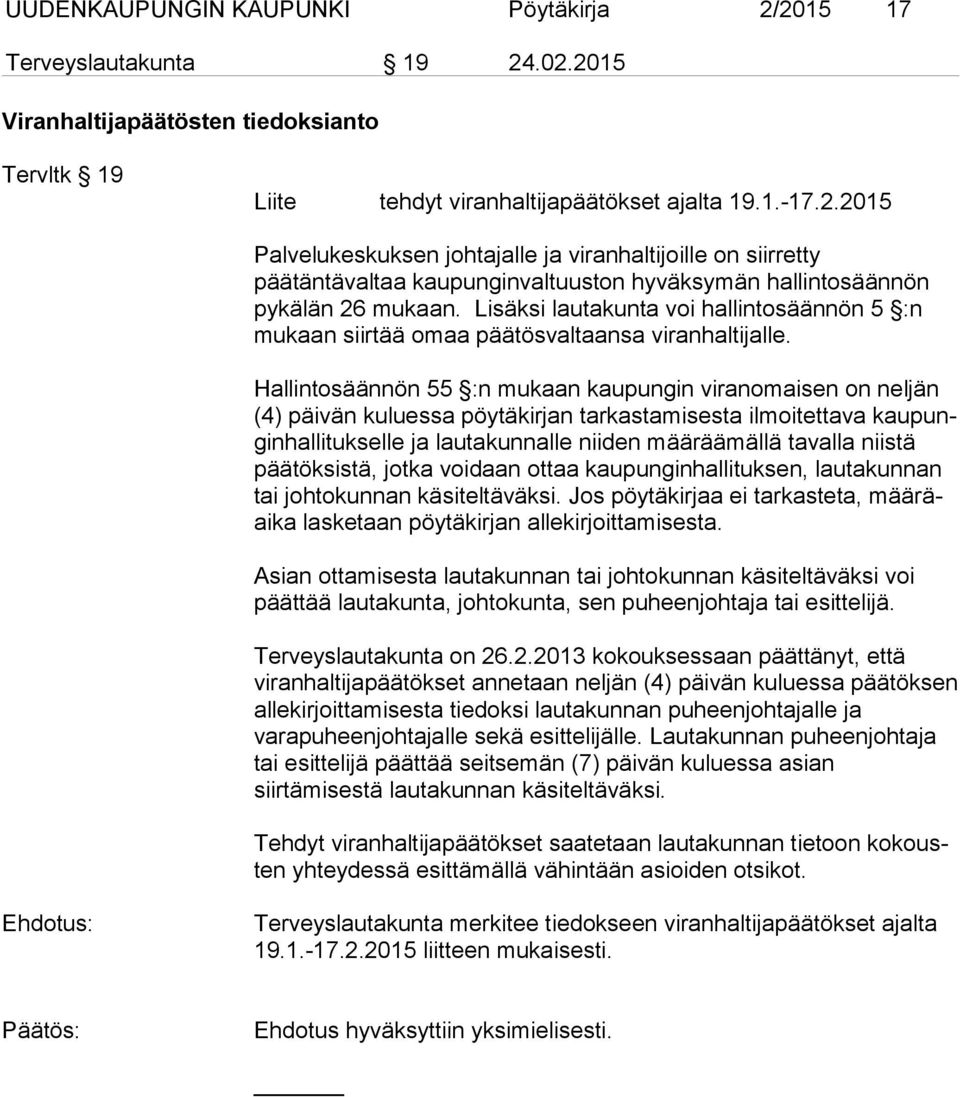 Hallintosäännön 55 :n mukaan kaupungin viranomaisen on neljän (4) päivän kuluessa pöytäkirjan tarkastamisesta ilmoitettava kaupunginhallitukselle ja lautakunnalle niiden määräämällä tavalla niistä