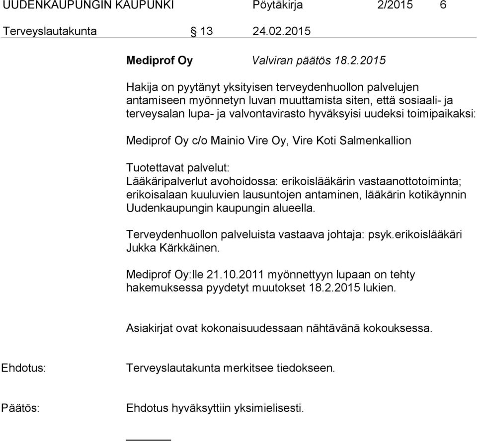 terveysalan lupa- ja valvontavirasto hyväksyisi uudeksi toimipaikaksi: Mediprof Oy c/o Mainio Vire Oy, Vire Koti Salmenkallion Tuotettavat palvelut: Lääkäripalverlut avohoidossa: erikoislääkärin