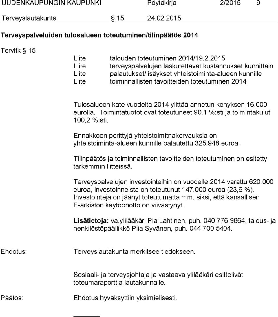 kustannukset kunnittain Liite palautukset/lisäykset yhteistoiminta-alueen kunnille Liite toiminnallisten tavoitteiden toteutuminen 2014 Tulosalueen kate vuodelta 2014 ylittää annetun kehyksen 16.