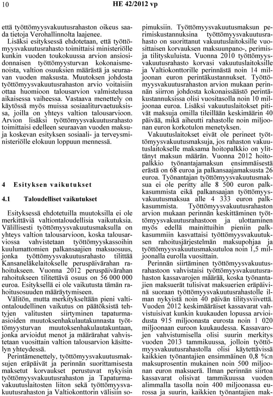 määrästä ja seuraavan vuoden maksusta. Muutoksen johdosta työttömyysvakuutusrahaston arvio voitaisiin ottaa huomioon talousarvion valmistelussa aikaisessa vaiheessa.