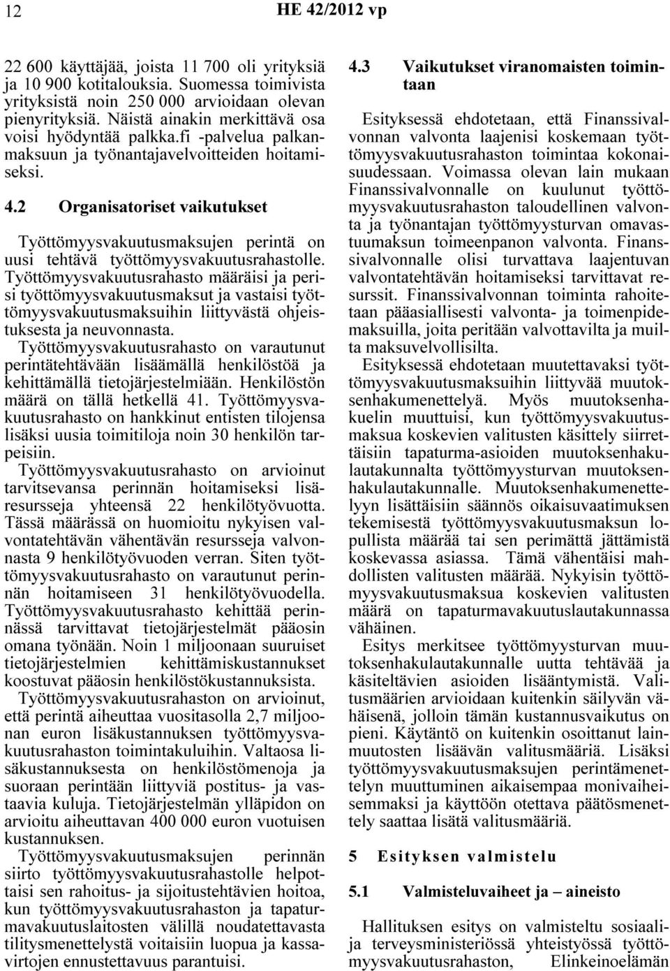 2 Organisatoriset vaikutukset Työttömyysvakuutusmaksujen perintä on uusi tehtävä työttömyysvakuutusrahastolle.