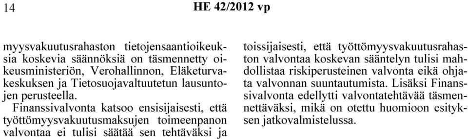 Finanssivalvonta katsoo ensisijaisesti, että työttömyysvakuutusmaksujen toimeenpanon valvontaa ei tulisi säätää sen tehtäväksi ja toissijaisesti, että