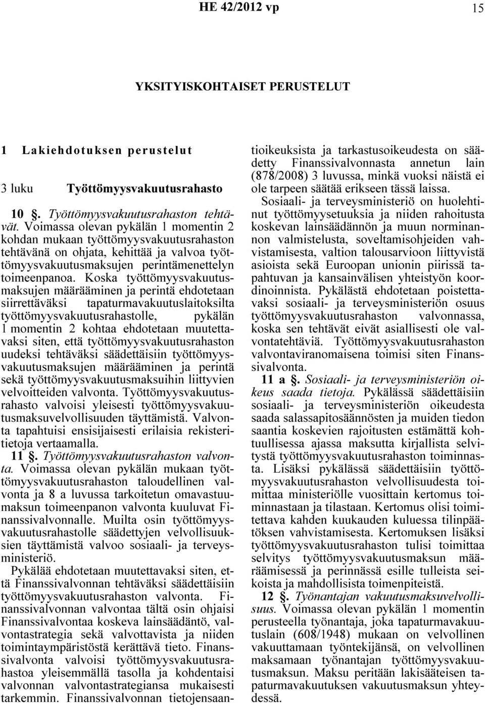 Koska työttömyysvakuutusmaksujen määrääminen ja perintä ehdotetaan siirrettäväksi tapaturmavakuutuslaitoksilta työttömyysvakuutusrahastolle, pykälän 1 momentin 2 kohtaa ehdotetaan muutettavaksi