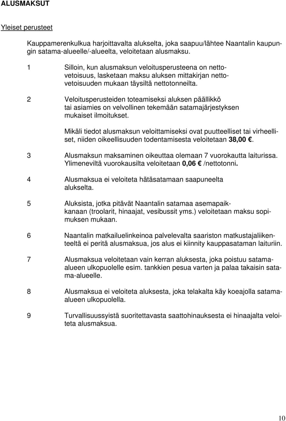 2 Veloitusperusteiden toteamiseksi aluksen päällikkö tai asiamies on velvollinen tekemään satamajärjestyksen mukaiset ilmoitukset.