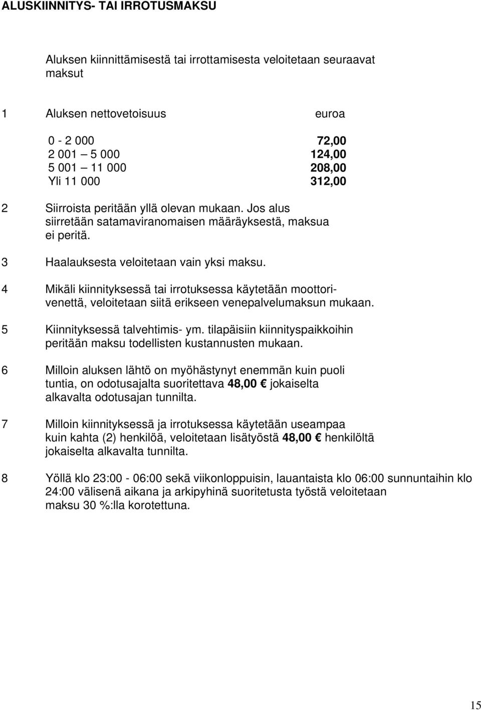 4 Mikäli kiinnityksessä tai irrotuksessa käytetään moottorivenettä, veloitetaan siitä erikseen venepalvelumaksun mukaan. 5 Kiinnityksessä talvehtimis- ym.