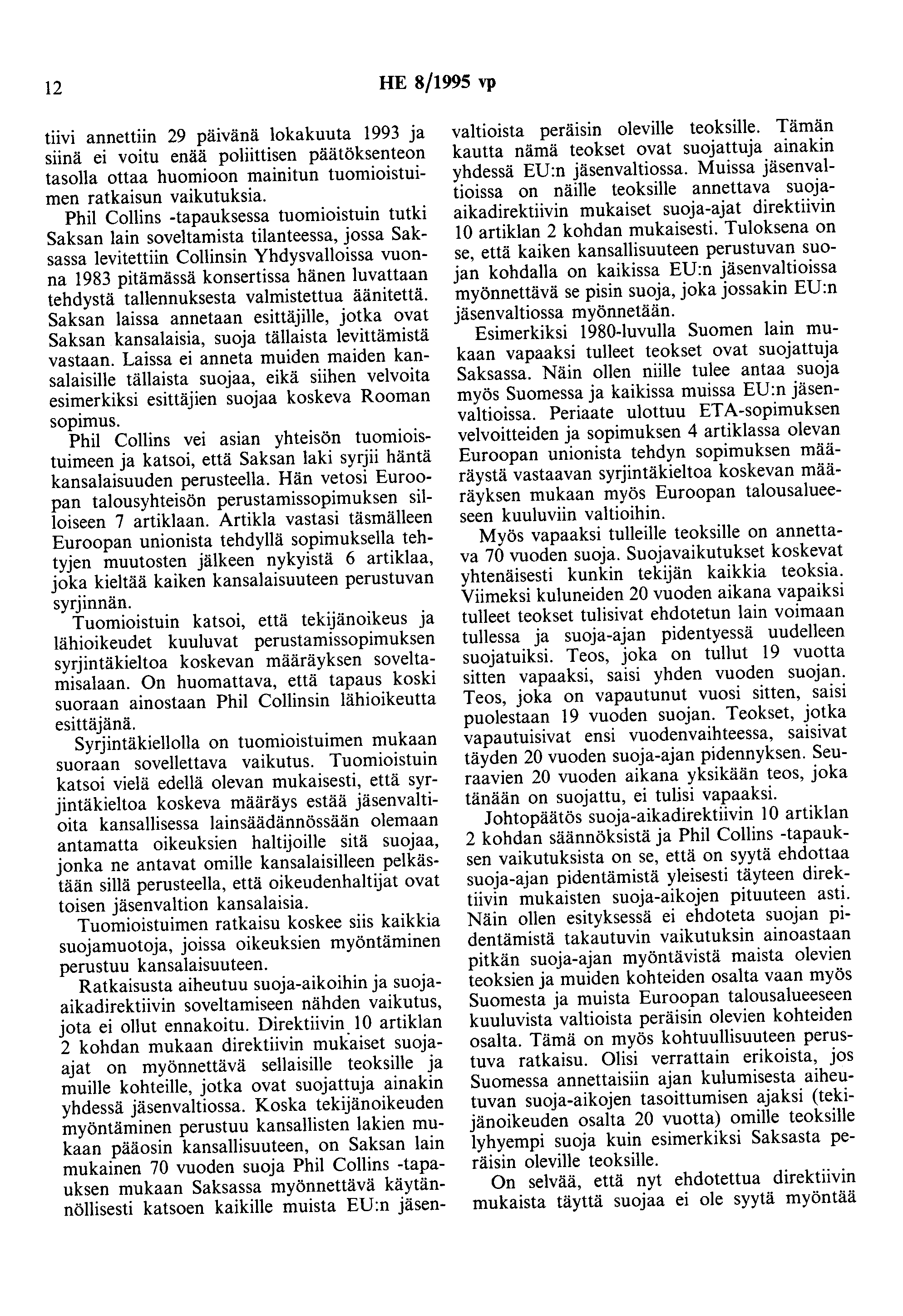 2 HE 8/995 vp tiivi annettiin 29 päivänä lokakuuta 993 ja siinä ei voitu enää poliittisen päätöksenteon tasolla ottaa huomioon mainitun tuomioistuimen ratkaisun vaikutuksia.