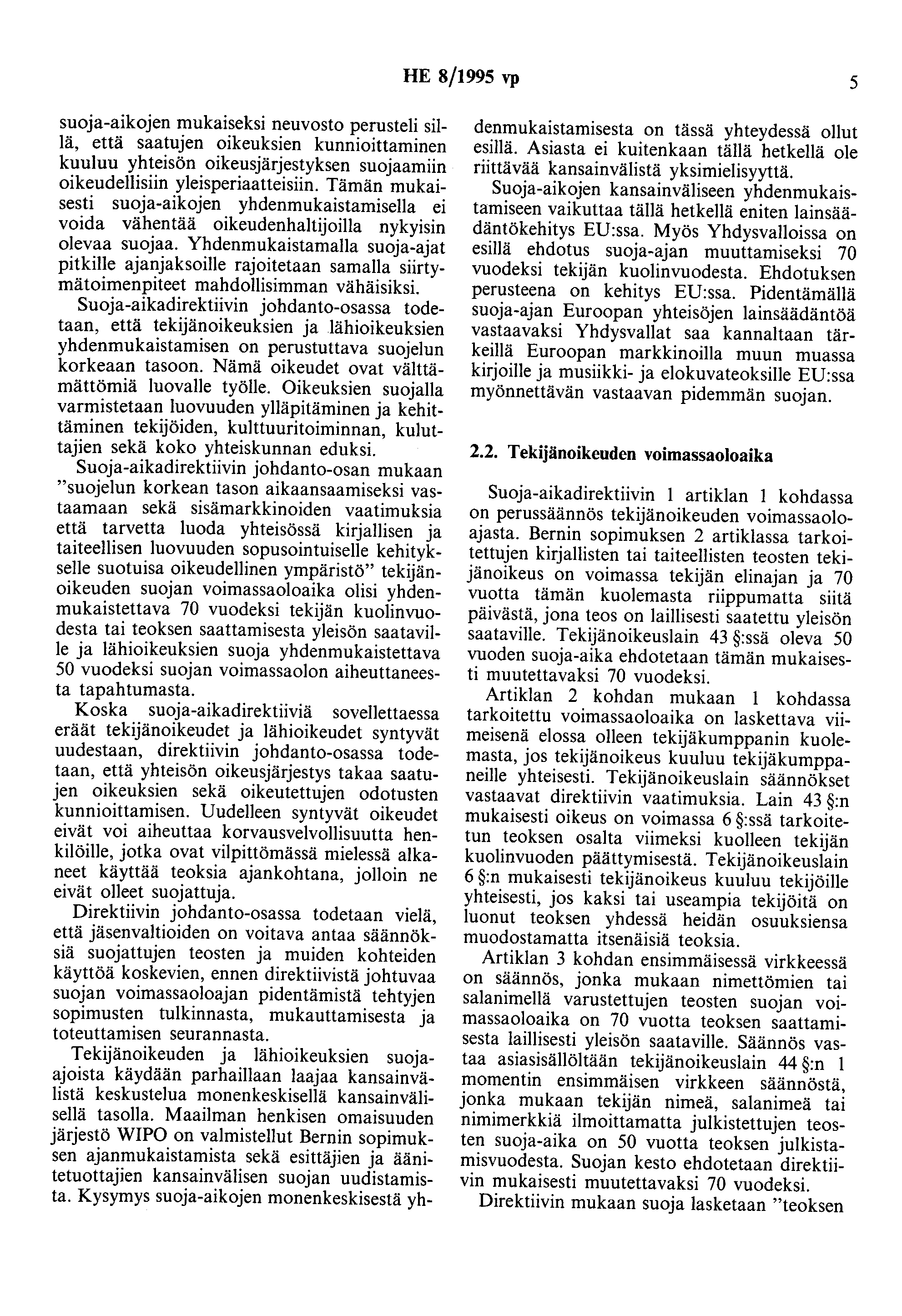 HE 8/995 vp 5 suoja-aikojen mukaiseksi neuvosto perusteli sillä, että saatujen oikeuksien kunnioittaminen kuuluu yhteisön oikeusjärjestyksen suojaamiin oikeudellisiin yleisperiaatteisiin.