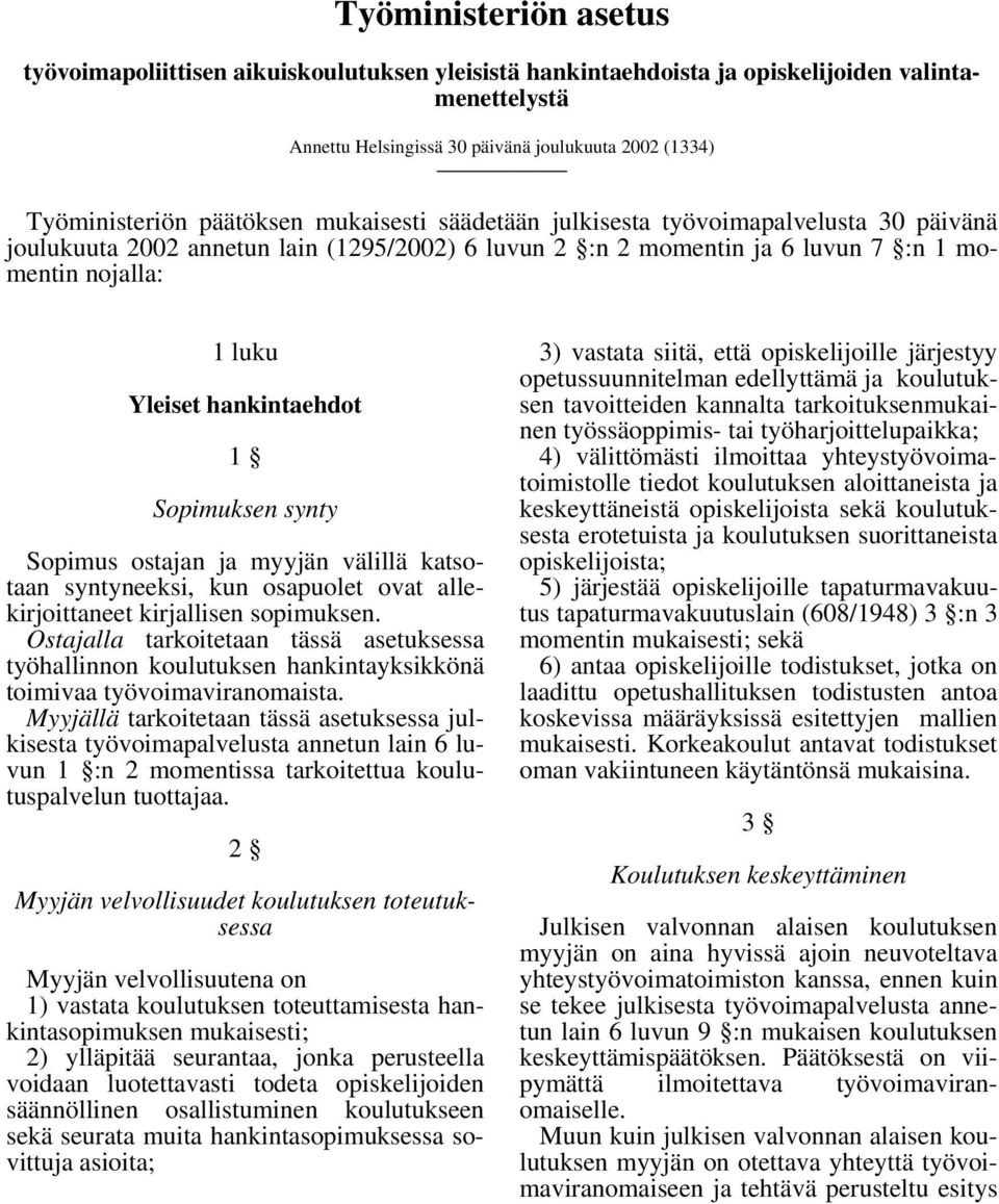 hankintaehdot 1 Sopimuksen synty Sopimus ostajan ja myyjän välillä katsotaan syntyneeksi, kun osapuolet ovat allekirjoittaneet kirjallisen sopimuksen.