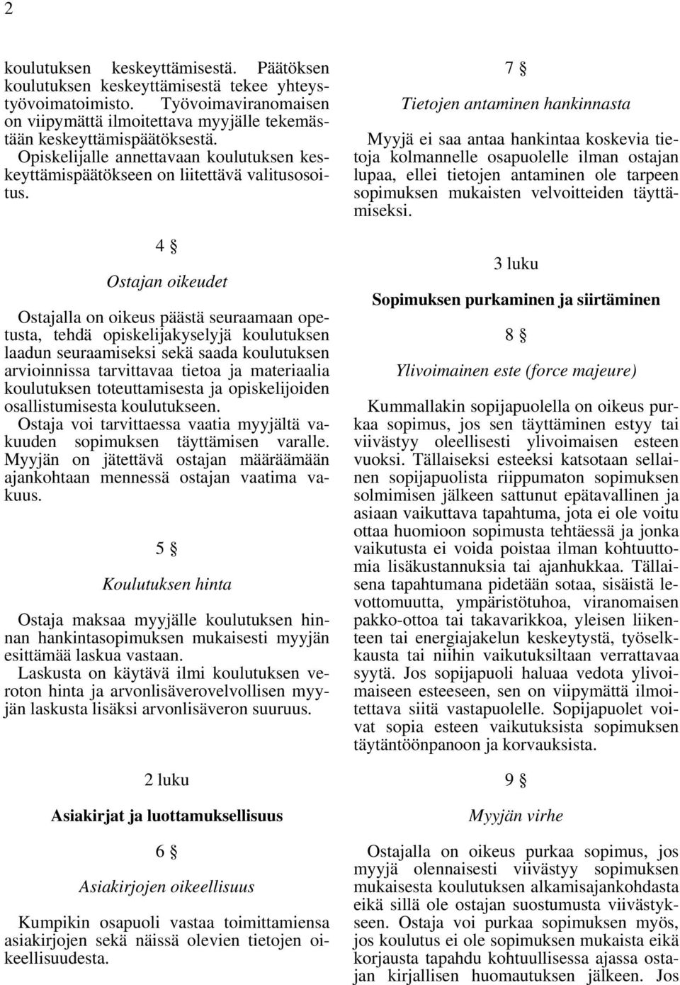 4 Ostajan oikeudet Ostajalla on oikeus päästä seuraamaan opetusta, tehdä opiskelijakyselyjä koulutuksen laadun seuraamiseksi sekä saada koulutuksen arvioinnissa tarvittavaa tietoa ja materiaalia