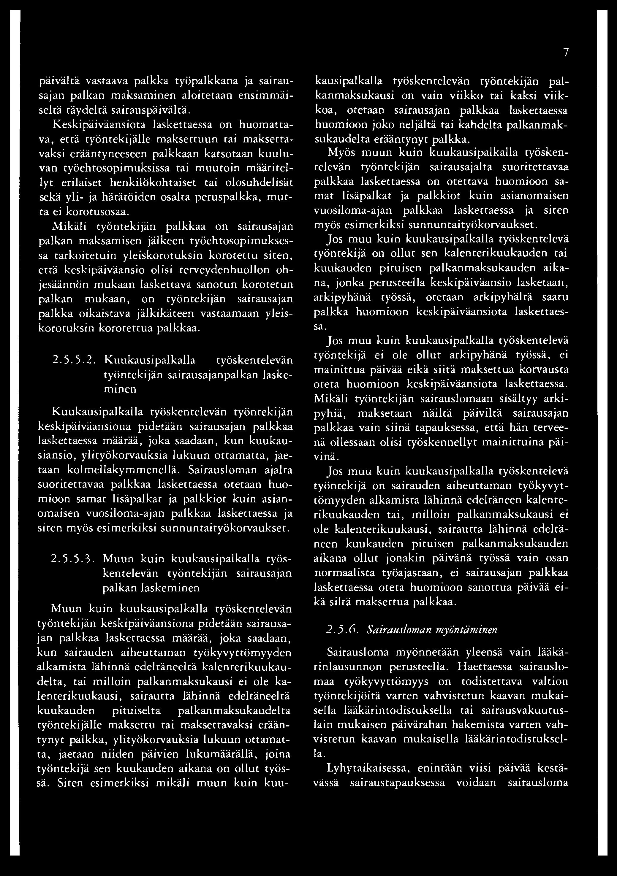 7 päivältä vastaava palkka työpalkkana ja sairausajan palkan maksaminen aloitetaan ensimmäiseltä täydeltä sairauspäivältä.