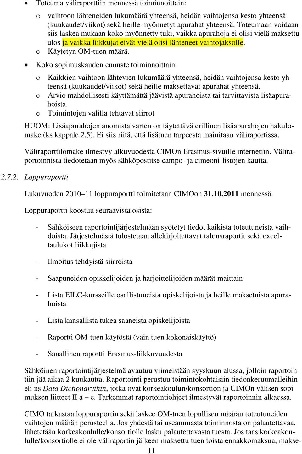 Koko sopimuskauden ennuste toiminnoittain: o Kaikkien vaihtoon lähtevien lukumäärä yhteensä, heidän vaihtojensa kesto yhteensä (kuukaudet/viikot) sekä heille maksettavat apurahat yhteensä.