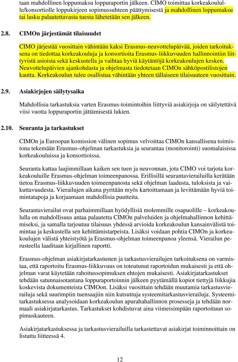 CIMOn järjestämät tilaisuudet CIMO järjestää vuosittain vähintään kaksi Erasmus-neuvottelupäivää, joiden tarkoituksena on tiedottaa korkeakouluja ja konsortioita Erasmus-liikkuvuuden hallinnointiin
