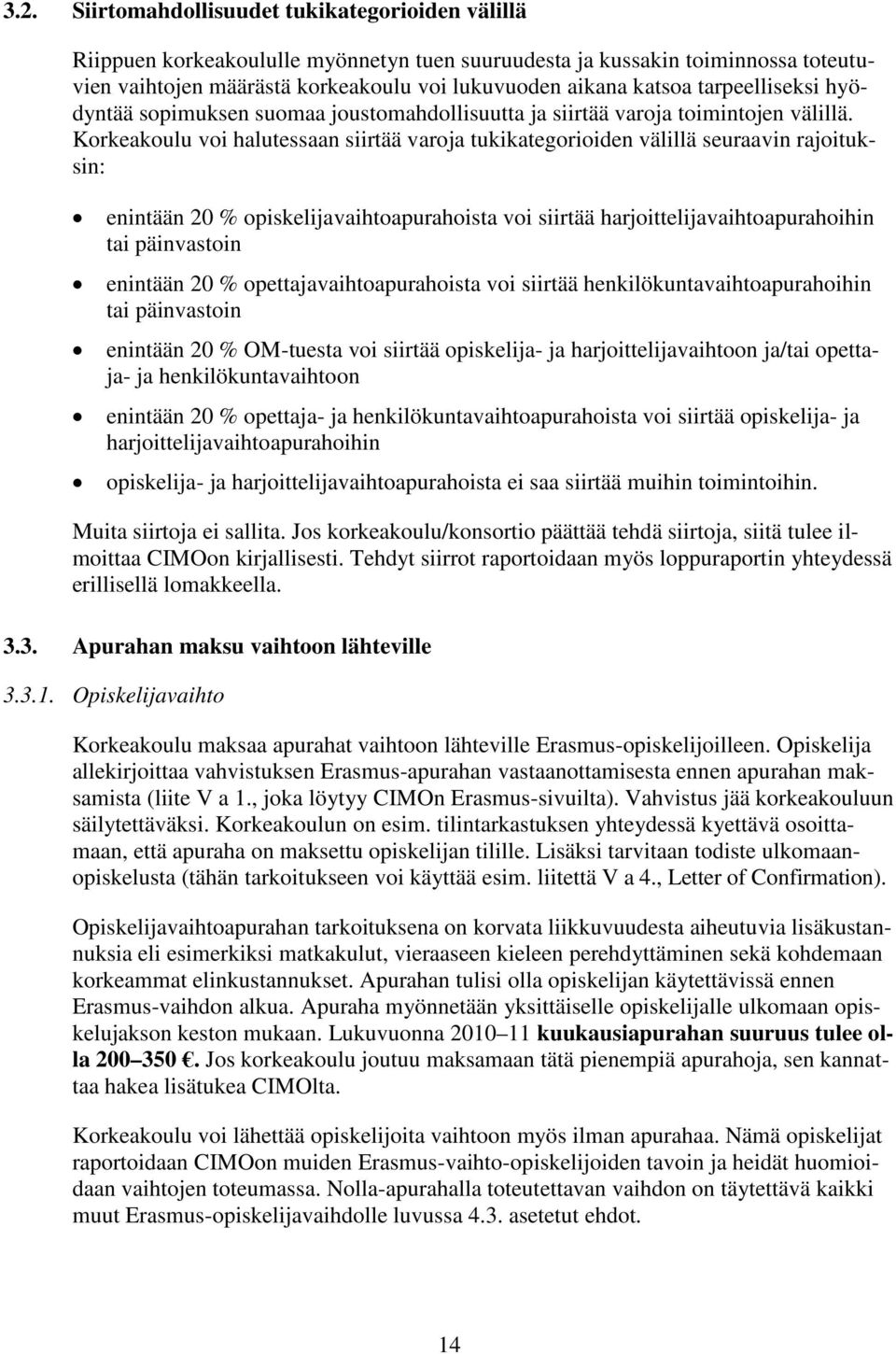 Korkeakoulu voi halutessaan siirtää varoja tukikategorioiden välillä seuraavin rajoituksin: enintään 20 % opiskelijavaihtoapurahoista voi siirtää harjoittelijavaihtoapurahoihin tai päinvastoin