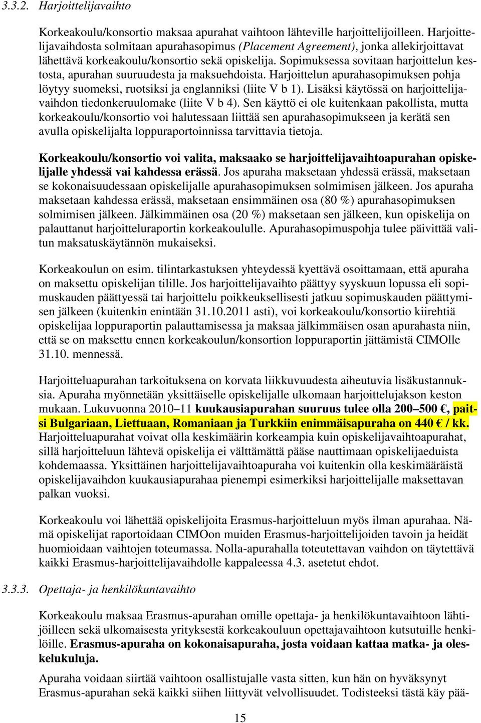 Sopimuksessa sovitaan harjoittelun kestosta, apurahan suuruudesta ja maksuehdoista. Harjoittelun apurahasopimuksen pohja löytyy suomeksi, ruotsiksi ja englanniksi (liite V b 1).