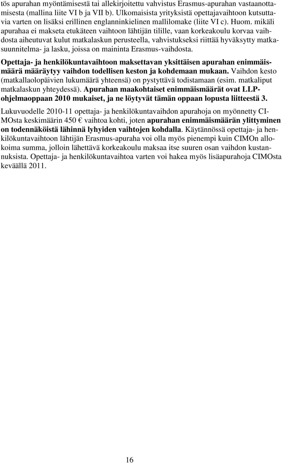 mikäli apurahaa ei makseta etukäteen vaihtoon lähtijän tilille, vaan korkeakoulu korvaa vaihdosta aiheutuvat kulut matkalaskun perusteella, vahvistukseksi riittää hyväksytty matkasuunnitelma- ja