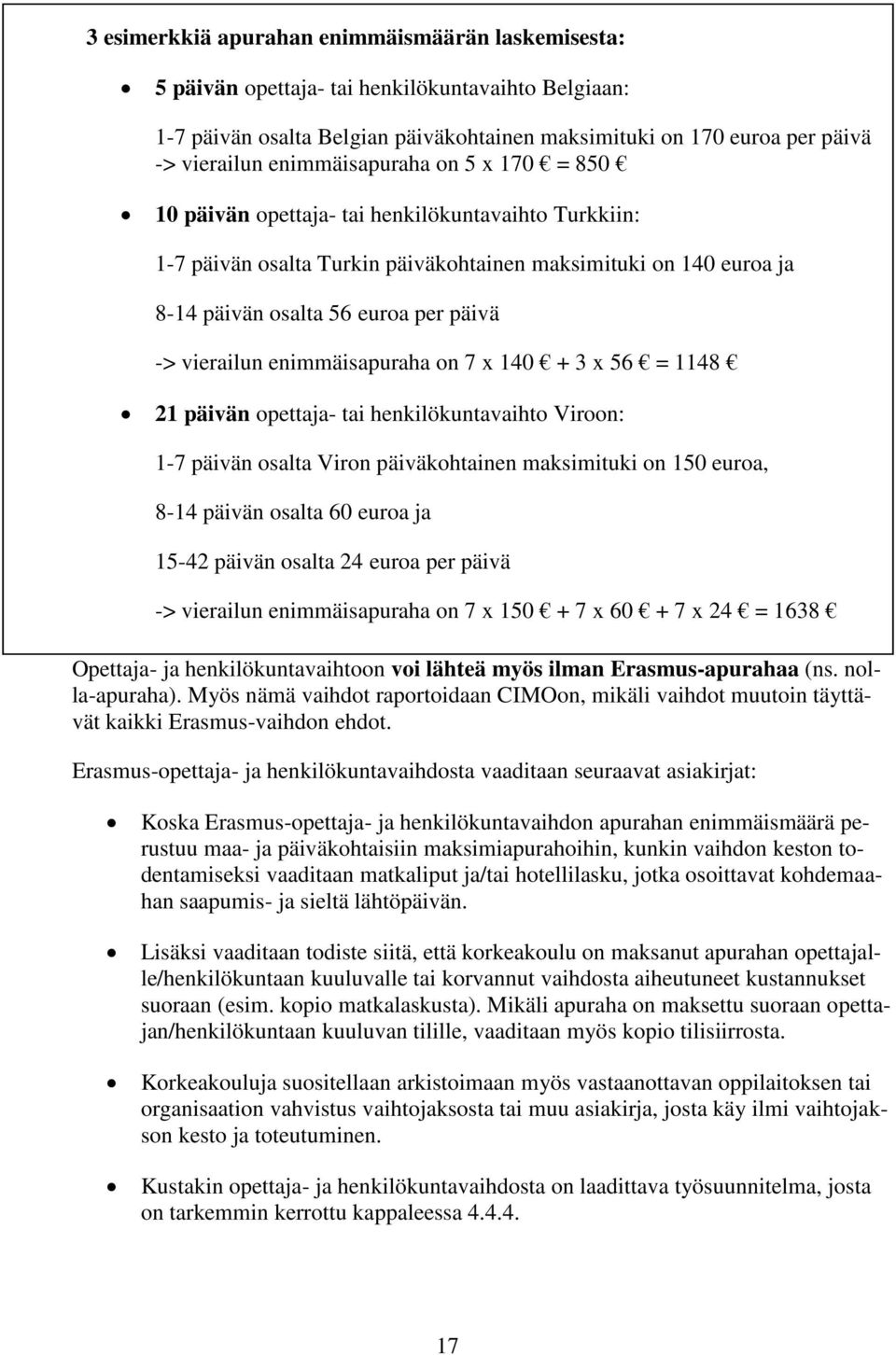vierailun enimmäisapuraha on 7 x 140 + 3 x 56 = 1148 21 päivän opettaja- tai henkilökuntavaihto Viroon: 1-7 päivän osalta Viron päiväkohtainen maksimituki on 150 euroa, 8-14 päivän osalta 60 euroa ja